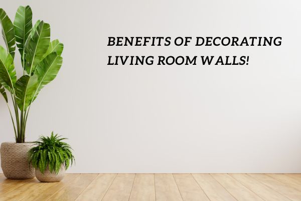 Benefits Of Decorating Living Room Walls!