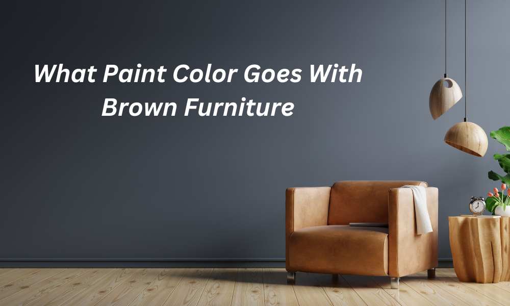 What Paint Color Goes With Brown Furniture